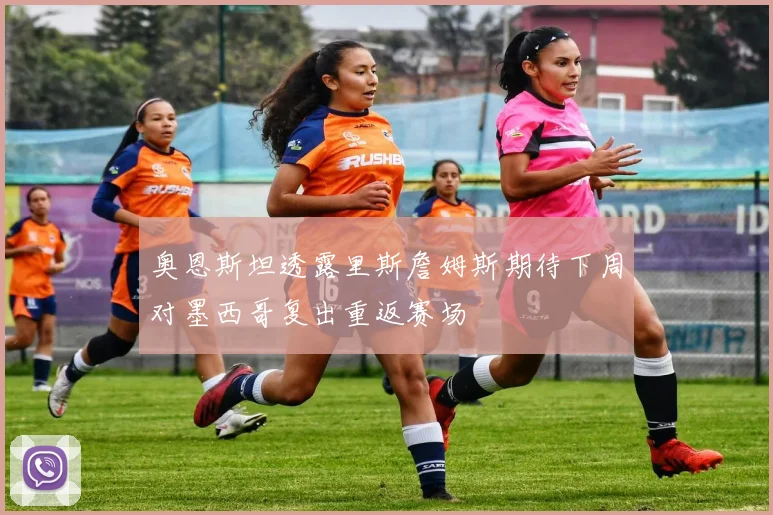 奥恩斯坦透露里斯詹姆斯期待下周对墨西哥复出重返赛场